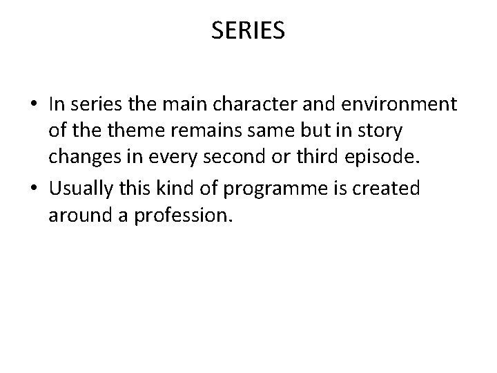 SERIES • In series the main character and environment of theme remains same but