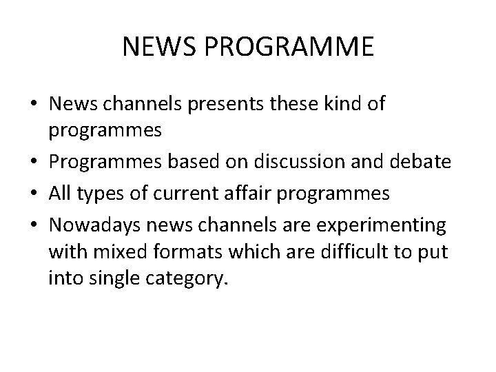 NEWS PROGRAMME • News channels presents these kind of programmes • Programmes based on