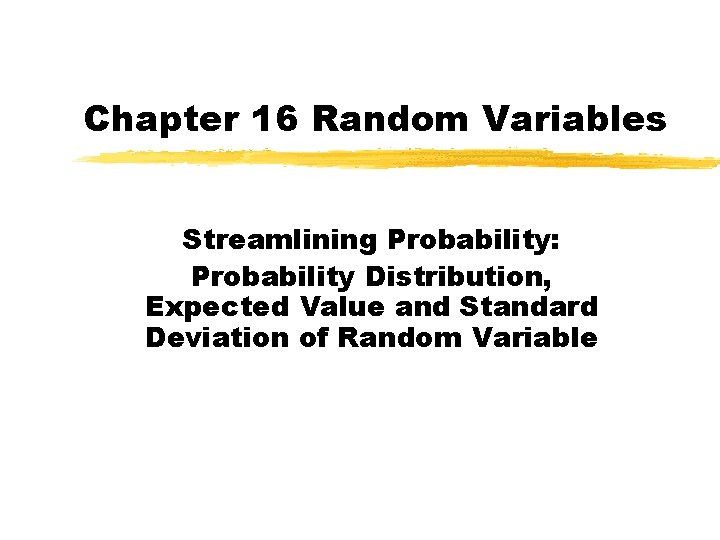 Chapter 16 Random Variables Streamlining Probability: Probability Distribution, Expected Value and Standard Deviation of