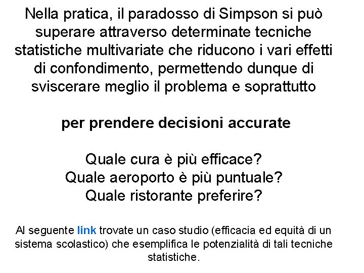 Nella pratica, il paradosso di Simpson si può superare attraverso determinate tecniche statistiche multivariate Nella pratica, il paradosso di Simpson si può superare attraverso determinate tecniche statistiche multivariate