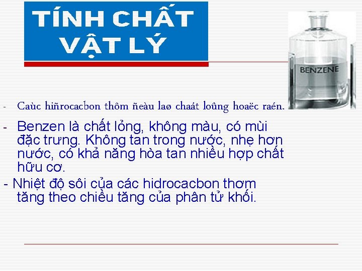 - Caùc hiñrocacbon thôm ñeàu laø chaát loûng hoaëc raén. Benzen là chất lỏng,