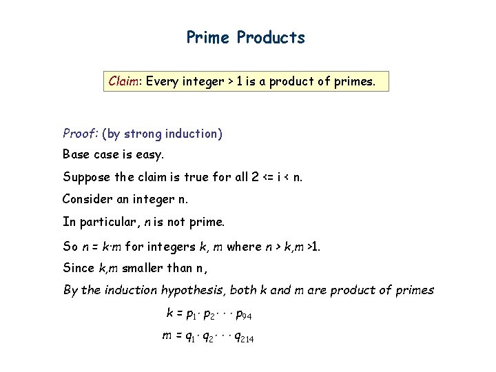 Prime Products Claim: Every integer > 1 is a product of primes. Proof: (by