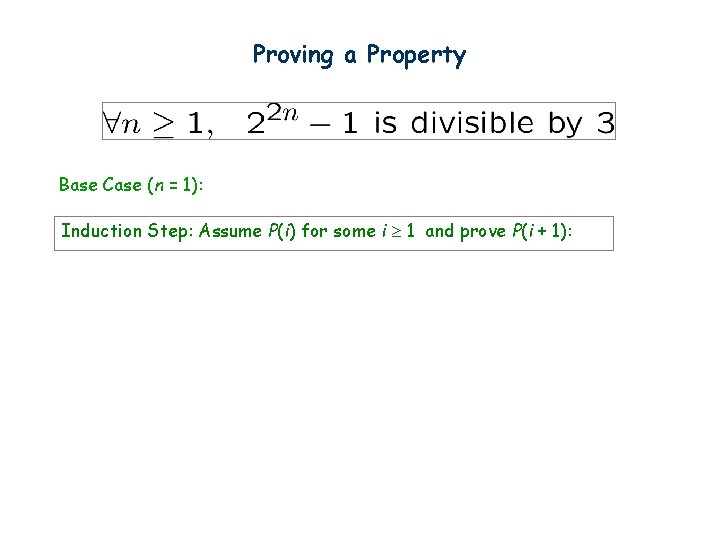 Proving a Property Base Case (n = 1): Induction Step: Assume P(i) for some