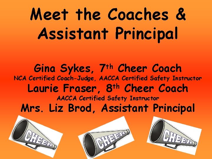 Meet the Coaches & Assistant Principal Gina Sykes, 7 th Cheer Coach NCA Certified Meet the Coaches & Assistant Principal Gina Sykes, 7 th Cheer Coach NCA Certified