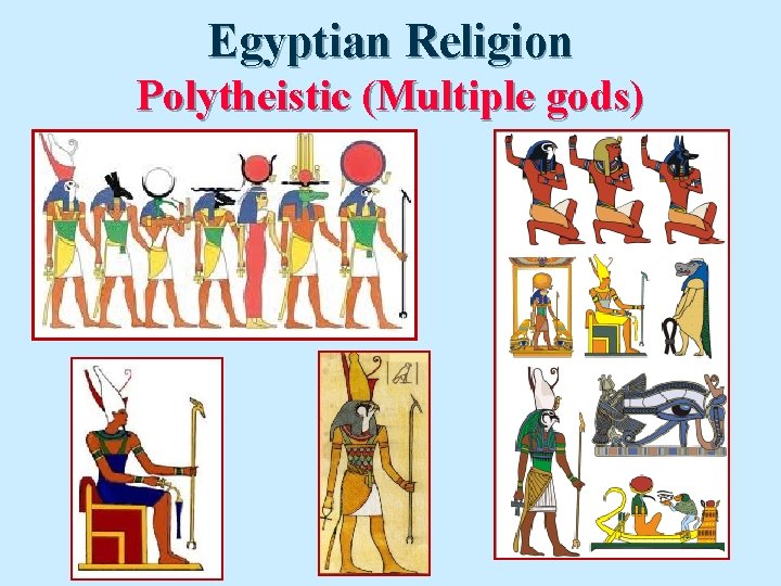 Egyptian Religion Polytheistic (Multiple gods) 