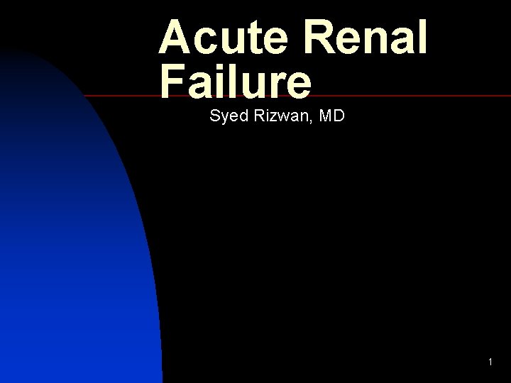 Acute Renal Failure Syed Rizwan, MD 1 
