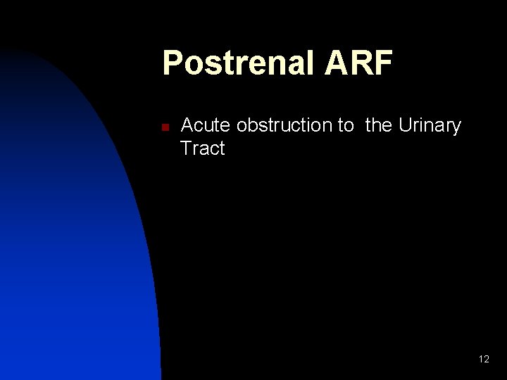 Postrenal ARF n Acute obstruction to the Urinary Tract 12 