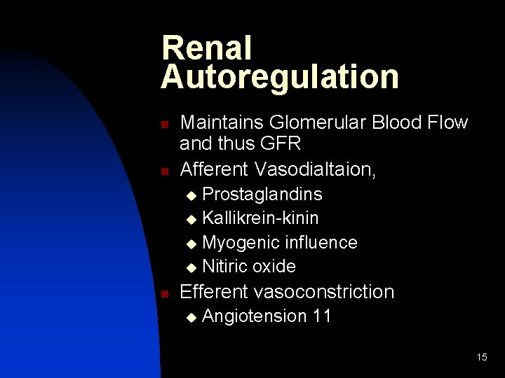 Renal Autoregulation n n Maintains Glomerular Blood Flow and thus GFR Afferent Vasodialtaion, Prostaglandins