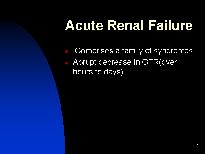 Acute Renal Failure n n Comprises a family of syndromes Abrupt decrease in GFR(over