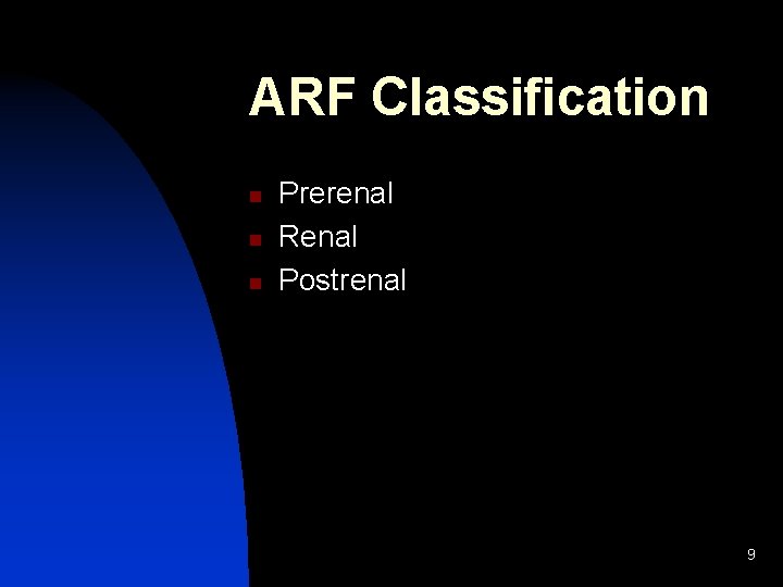 ARF Classification n Prerenal Renal Postrenal 9 