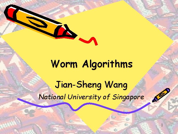 Worm Algorithms Jian-Sheng Wang National University of Singapore 1 