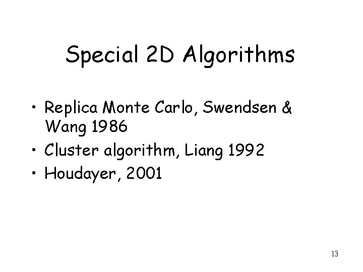 Special 2 D Algorithms • Replica Monte Carlo, Swendsen & Wang 1986 • Cluster