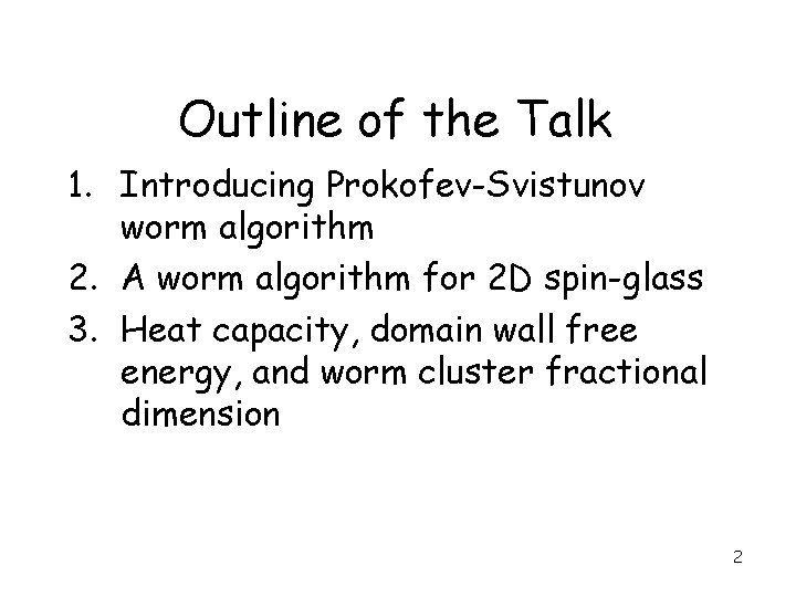 Outline of the Talk 1. Introducing Prokofev-Svistunov worm algorithm 2. A worm algorithm for