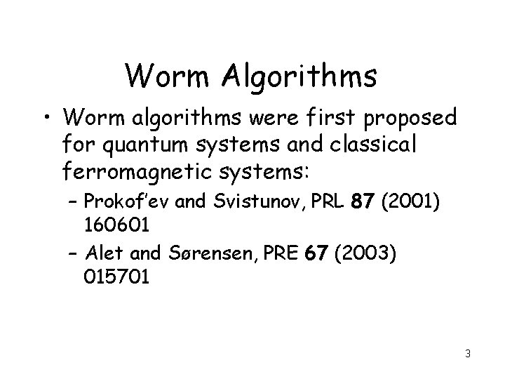 Worm Algorithms • Worm algorithms were first proposed for quantum systems and classical ferromagnetic