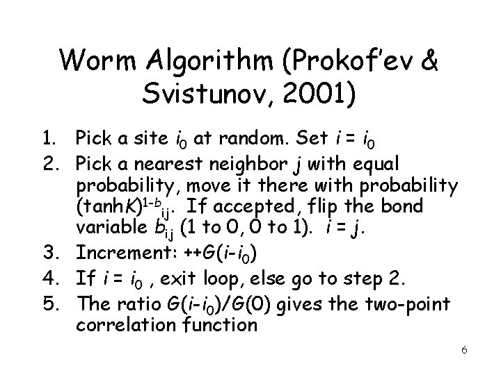 Worm Algorithm (Prokof’ev & Svistunov, 2001) 1. Pick a site i 0 at random.