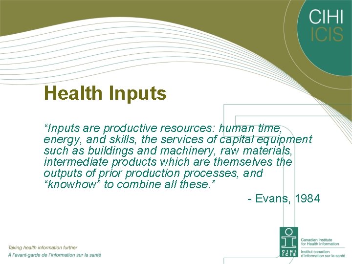 Health Inputs “Inputs are productive resources: human time, energy, and skills, the services of