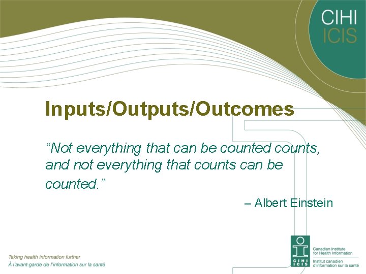 Inputs/Outcomes “Not everything that can be counted counts, and not everything that counts can