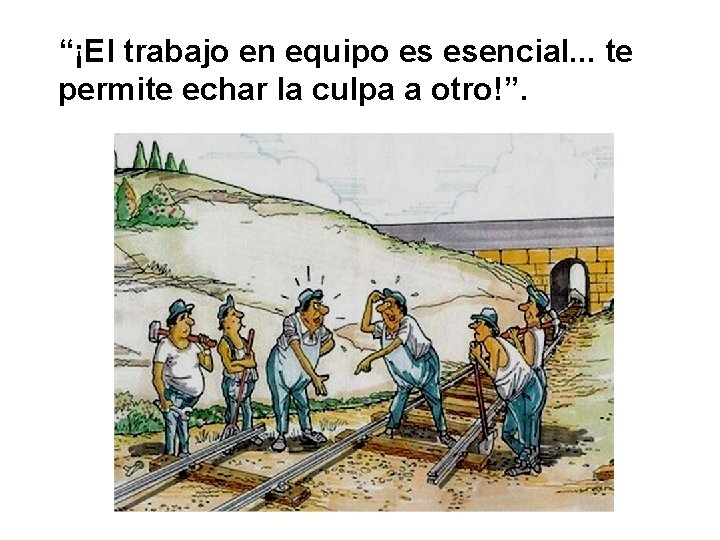 “¡El trabajo en equipo es esencial. . . te permite echar la culpa a