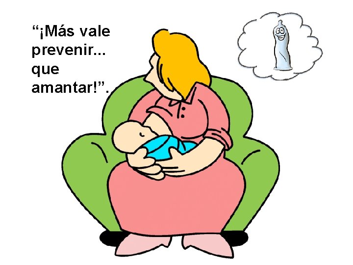 “¡Más vale prevenir. . . que amantar!”. 