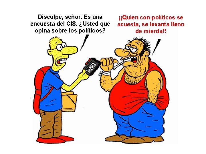 Disculpe, señor. Es una encuesta del CIS. ¿Usted que opina sobre los políticos? ¡¡Quien