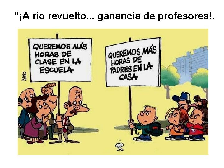 “¡A río revuelto. . . ganancia de profesores!. 