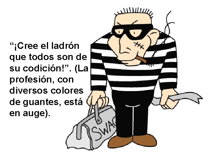 “¡Cree el ladrón que todos son de su codición!”. (La profesión, con diversos colores