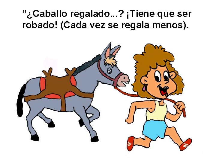 “¿Caballo regalado. . . ? ¡Tiene que ser robado! (Cada vez se regala menos).