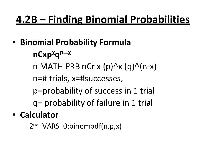 4. 2 B – Finding Binomial Probabilities • Binomial Probability Formula n. Cxpᵡqᶮ ᵡ