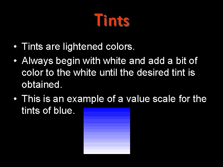 Tints • Tints are lightened colors. • Always begin with white and add a