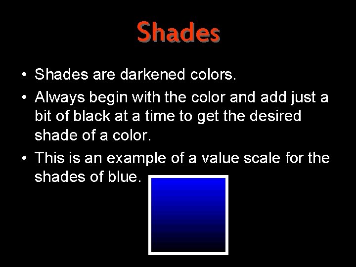 Shades • Shades are darkened colors. • Always begin with the color and add