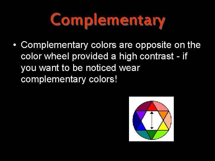 Complementary • Complementary colors are opposite on the color wheel provided a high contrast