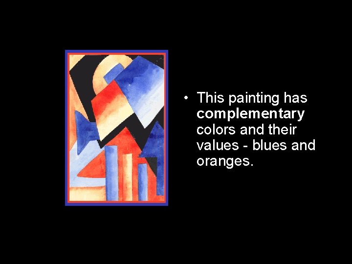  • This painting has complementary colors and their values - blues and oranges.