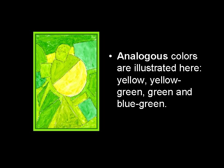  • Analogous colors are illustrated here: yellow, yellowgreen, green and blue-green. 