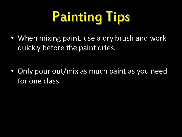 Painting Tips • When mixing paint, use a dry brush and work quickly before