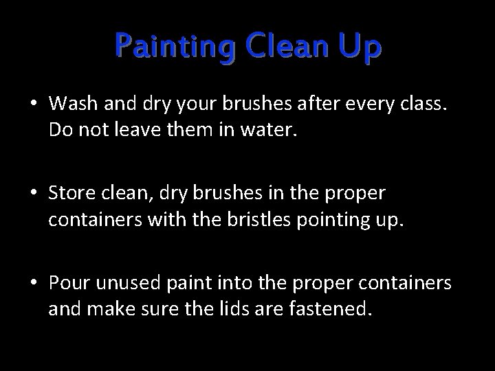 Painting Clean Up • Wash and dry your brushes after every class. Do not