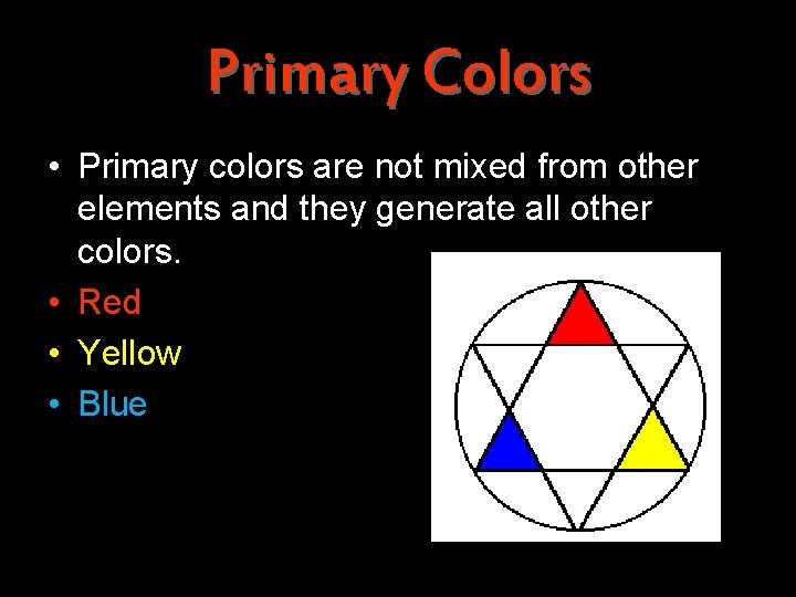 Primary Colors • Primary colors are not mixed from other elements and they generate