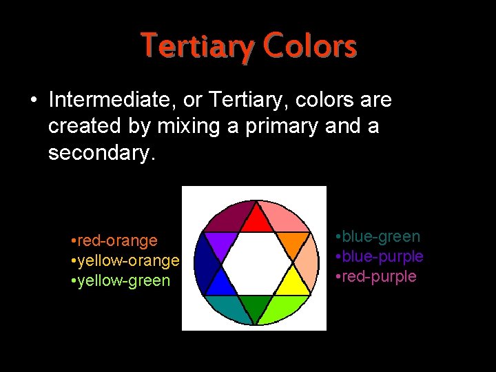 Tertiary Colors • Intermediate, or Tertiary, colors are created by mixing a primary and