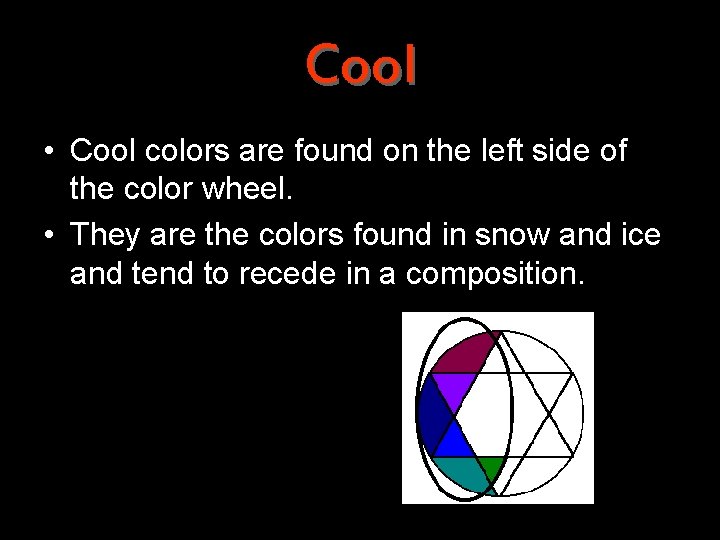 Cool • Cool colors are found on the left side of the color wheel.