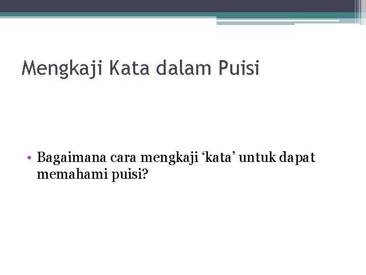 Mengkaji Kata dalam Puisi • Bagaimana cara mengkaji ‘kata’ untuk dapat memahami puisi? 