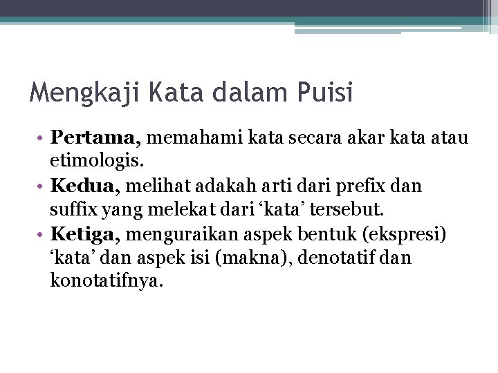 Mengkaji Kata dalam Puisi • Pertama, memahami kata secara akar kata atau etimologis. •