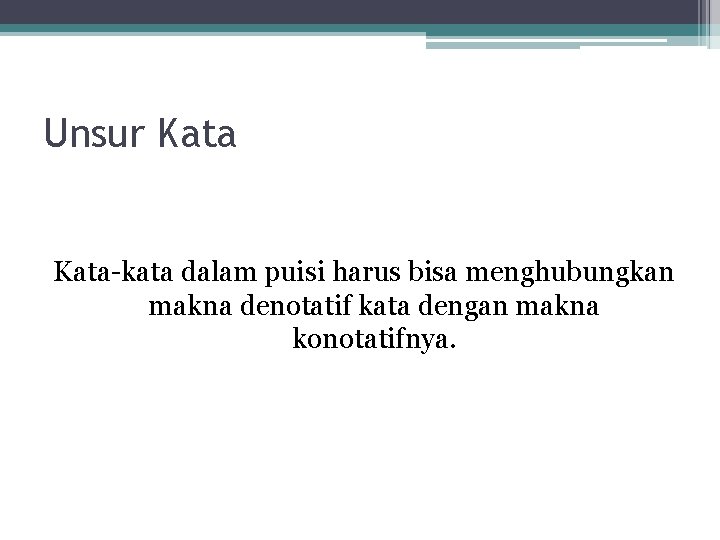 Unsur Kata-kata dalam puisi harus bisa menghubungkan makna denotatif kata dengan makna konotatifnya. 