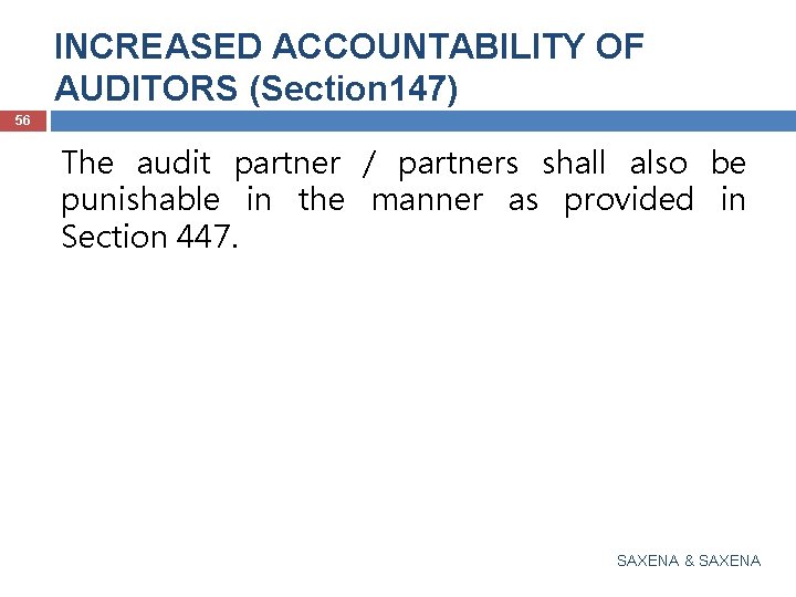 INCREASED ACCOUNTABILITY OF AUDITORS (Section 147) 56 The audit partner / partners shall also