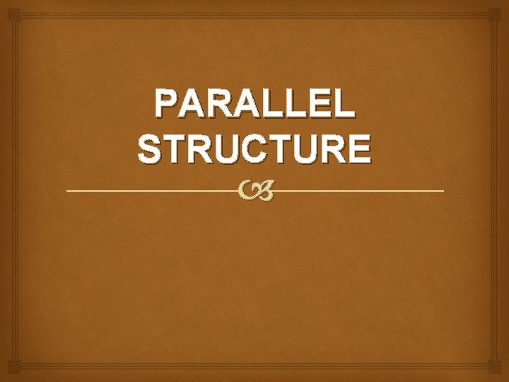 PARALLEL STRUCTURE 