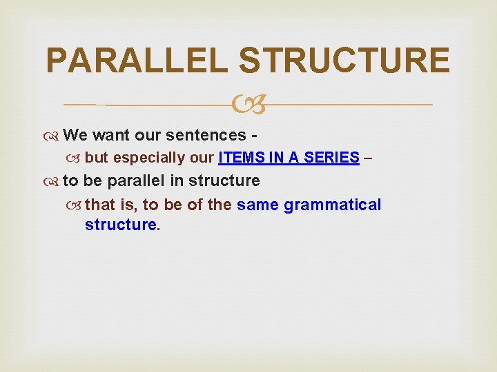 PARALLEL STRUCTURE We want our sentences but especially our ITEMS IN A SERIES –