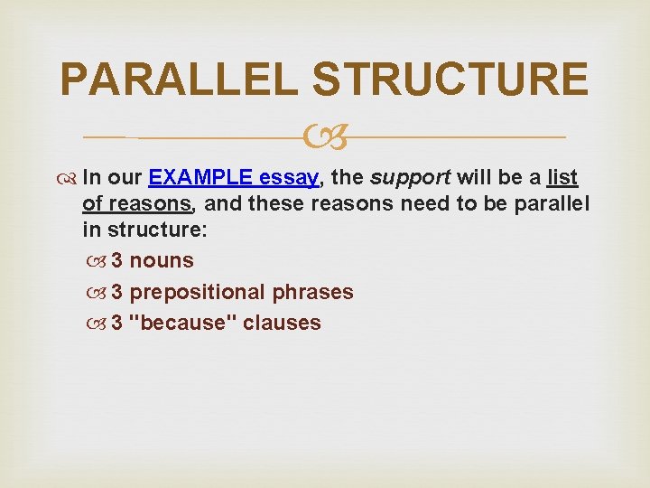 PARALLEL STRUCTURE In our EXAMPLE essay, the support will be a list of reasons,