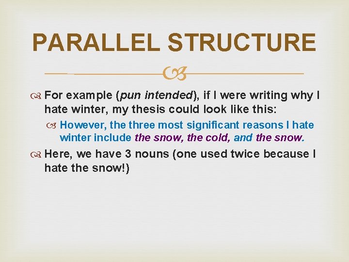 PARALLEL STRUCTURE For example (pun intended), if I were writing why I hate winter,