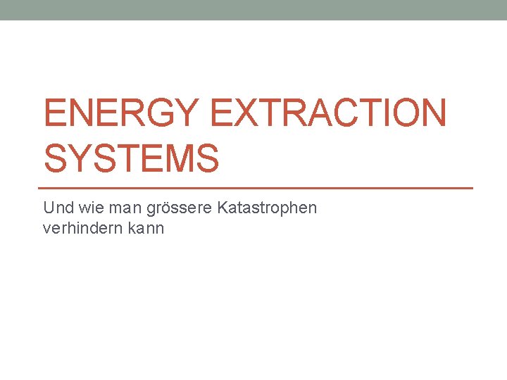 ENERGY EXTRACTION SYSTEMS Und wie man grössere Katastrophen verhindern kann 