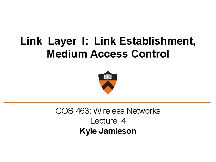 Link Layer I: Link Establishment, Medium Access Control COS 463: Wireless Networks Lecture 4