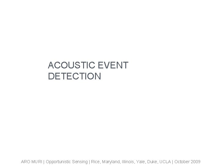 ACOUSTIC EVENT DETECTION ARO MURI | Opportunistic Sensing | Rice, Maryland, Illinois, Yale, Duke,