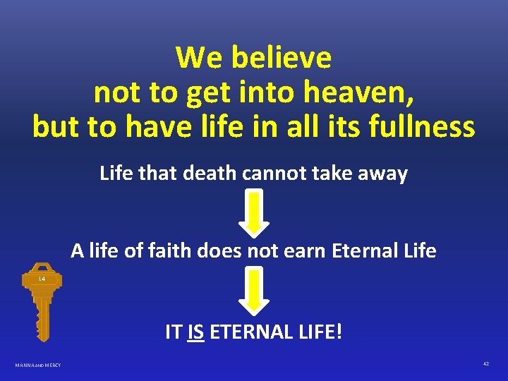 We believe not to get into heaven, but to have life in all its